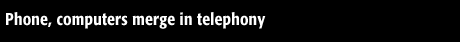 Phone computers merge in telephony